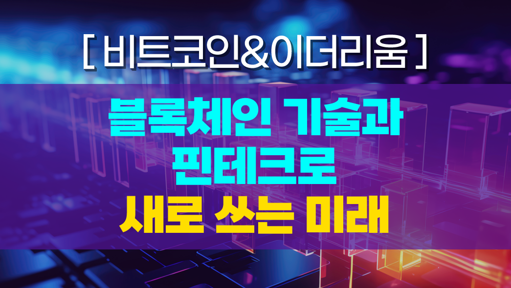 [비트코인&이더리움] 블록체인 기술과 핀테크로 새로 쓰는 미래