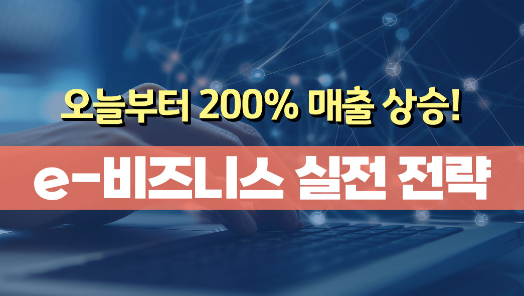 오늘부터 200% 매출 상승! e-비즈니스 실전 전략